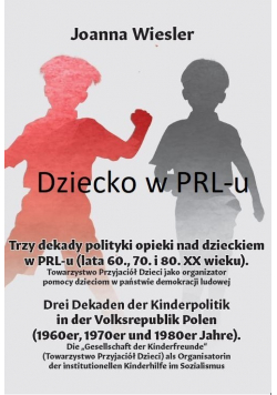 Dziecko w PRL-u Trzy dekady polityki opieki nad dzieckiem w PRL-u (lata 60., 70. i 80. XX wieku)