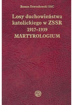 Losy duchowieństwa katolickiego w ZSSR 1917 - 1939 Martyrologium