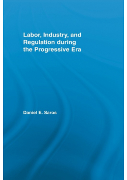 Labor, Industry, and Regulation during the Progressive Era