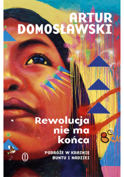 Rewolucja nie ma końca. Podróże w krainie buntu i nadziei