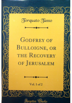 Godfrey of Bulloigne or the Recovery of Jerusalem Vol 1 of 2 Reprint z 1918 r