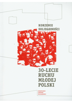 Korzenie Solidarności 30 lecie Ruchu Młodej Polski