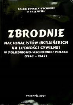 Zbrodnie nacjonalistów ukraińskich na ludności cywilnej w południowo - wschodniej Polsce 1942-1947