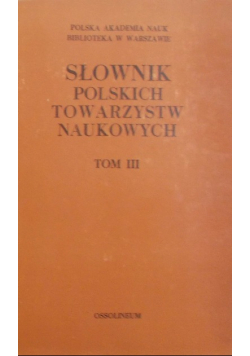 Słownik Polskich towarzystw naukowych  Tom III