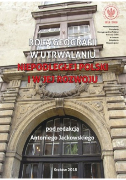 Rola Geografii w utrwalaniu niepodległej Polski i w jej rozwoju