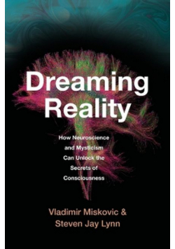 Dreaming Reality. How Neuroscience and Mysticism Can Unlock the Secrets of Consciousness wer. angielska