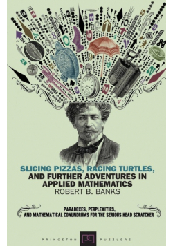 Slicing Pizzas, Racing Turtles, and Further Adventures in Applied Mathematics