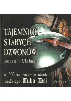 Tajemnice starych dzwonów Torunia i Chełmna w 500 - tną rocznicę ulania wielkiego Tuba Dei
