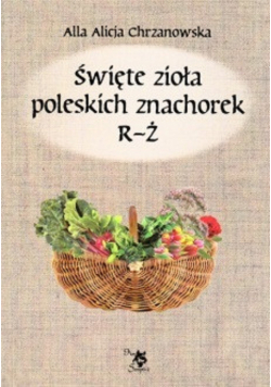 Święte zioła poleskich znachorek Tom 3  R Ż