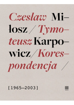 Korespondencja 1965-2003 Czesław Miłosz, Tymoteusz Karpowicz