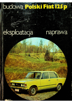 Polski Fiat 125p Budowa eksploatacja naprawa