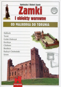 Zamki i obiekty warowne Od Malborka do Torunia