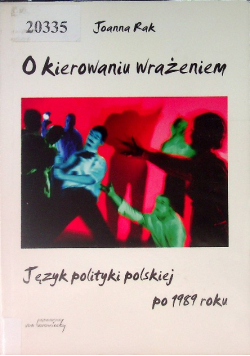 O kierowaniu wrażeniem. Język polityki polskiej po 1989 roku