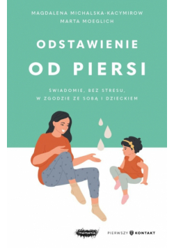 Odstawienie od piersi. Świadomie, bez stresu...
