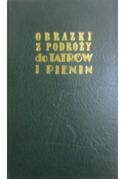 Obrazki z podróży do Tatrów i Pienin reprint z 1858