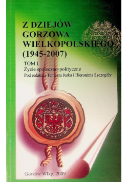 Z dziejów Gorzowa Wielkopolskiego ( 1945 - 2007 ) Tom 1