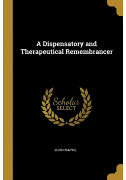 A Dispensatory and Therapeutical Remembrancer