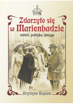 Kaplan Krystyna - Zdarzyło się w Marienbadzie Miłość, polityka, intryga