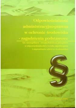 Odpowiedzialność administracyjni prawna w ochronie środowiska zagadnienia podstawowe