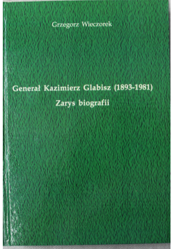 Generał Kazimierz Glabisz Zarys biografii