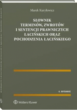 Słownik terminów, zwrotów i sentencji prawniczych łacińskich oraz pochodzenia łacińskiego