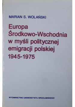 Europa Środkowo - Wschodnia w myśli politycznej emigracji polskiej 1945 - 1975