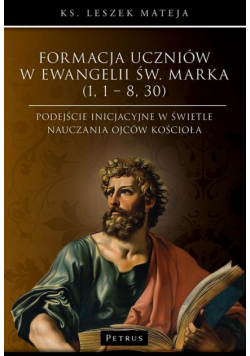 Formacja uczniów w Ewangelii św. Marka (1, 1 – 8, 30). Podejście inicjacyjne w świetle nauczania Ojców Kościoła