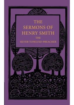 The Sermons of Henry Smith, the Silver-Tongued Preacher