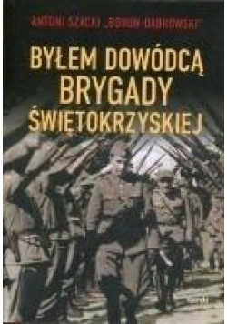 Byłem dowódcą Brygady Świętokrzyskiej wyd.2