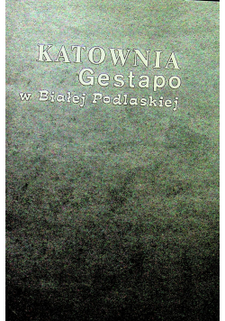 Katownia Gestapo w Białej Podlaskiej