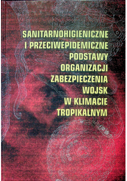 Sanitarnohigieniczne i przeciwepidemiczne postawy organizacji zabezpieczenia wojsk w klimacie tropikalnym