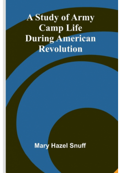 A Study of Army Camp Life during American Revolution