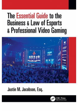 The Essential Guide to the Business & Law of Esports & Professional Video Gaming