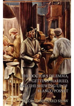 The Doctor's Dilemma, Getting Married, and The Shewing-Up of Blanco Posnet