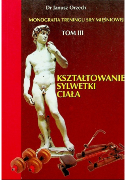 Monografia treningu siły mięśniowej Tom III Kształtowanie sylwetki ciała