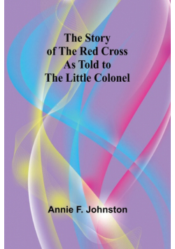 The Story of the Red Cross as told to The Little Colonel