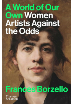 A World of Our Own Women Artists Against The Odds