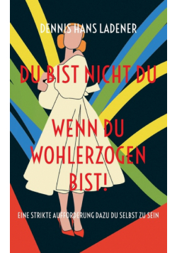 Du bist nicht Du, wenn du wohlerzogen bist!