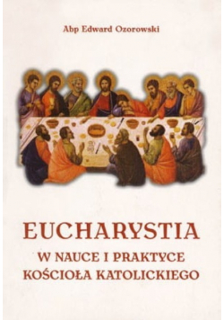 Eucharystia w nauce i praktyce kościoła katolickiego