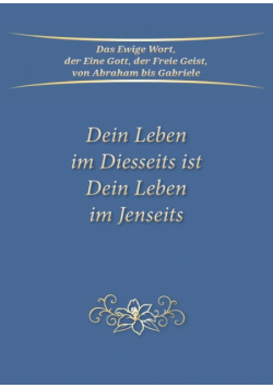 Dein Leben im Diesseits ist Dein Leben im Jenseits