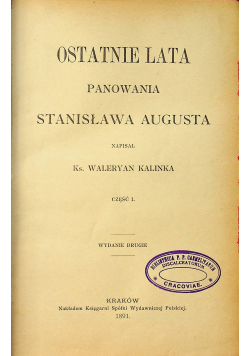 Ostatnie lata panowania Stanisława Augusta część I 1891 r.