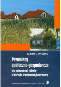 Przemiany społeczno-gospodarcze wsi aglomeracji łódzkiej w okresie transformacji ustrojowej