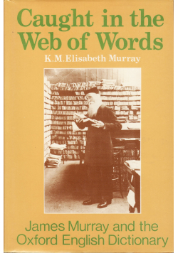 Caught in the Web of Words James A H Murray and the Oxford English Dictionary