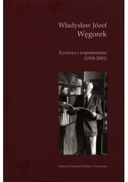 Władysław Józef Węgorek Życiorys i wspomnienia 1918 2001