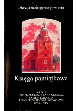 Księga pamiątkowa 50 lecia Organizacji Kościoła Katolickiego na Ziemi Lubuskiej Pomorzu Zachodnim i Północnym (1945-1995)