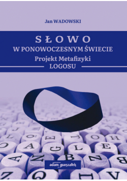 Słowo w Ponowoczesnym Świecie Projekt Metafizyki Logosu