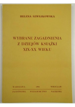 Szwejkowska Helena - Wybrane zagadnienia z dziejów książki z XIX-XX wieku