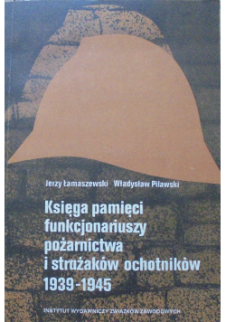 Księga pamięci funkcjonariuszy pożarnictwa i strażaków ochotników 1939 - 1945