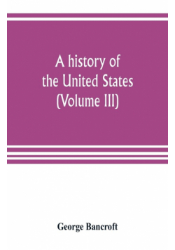 A history of the United States; from the Discovery of the American Continent (Volume III)