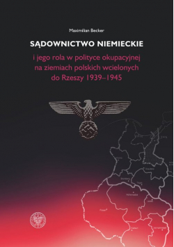 Sądownictwo niemieckie i jego rola w polityce okupacyjnej na ziemiach polskich wcielonych do Rzeszy 1939-1945